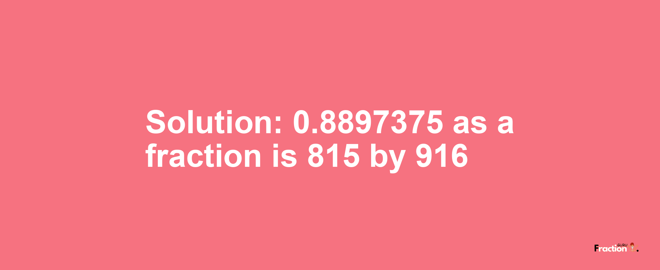 Solution:0.8897375 as a fraction is 815/916